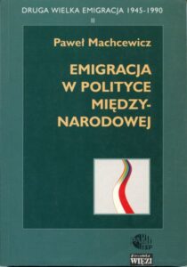 Druga Wielka Emigracja 1945-1990. Tom 2: Emigracja w polityce międzynarodowej /Paweł Machcewicz