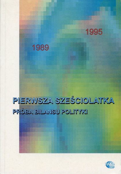 Pierwsza sześciolatka 1989-1995. Próba bilansu polityki /Mirosława Grabowska, Stanisław Mocek (red.) Pierwsza sześciolatka 1989-1995. Próba bilansu polityki /Mirosława Grabowska, Stanisław Mocek (red.)