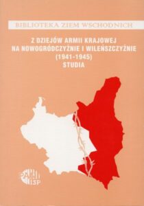 Z dziejów Armii Krajowej na Nowogródczyźnie i Wileńszczyźnie (1941-1945) - studia /Andrzej Chmielarz, Henryk Piskunowicz, Zygmunt Boradyn