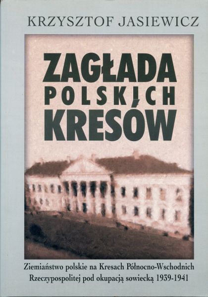 Zagłada polskich Kresów – Ziemiaństwo polskie na Kresach północno-wschodnich Rzeczypospolitej pod okupacją sowiecką 1939-1941 Zagłada polskich Kresów – Ziemiaństwo polskie na Kresach północno-wschodnich Rzeczypospolitej pod okupacją sowiecką 1939-1941