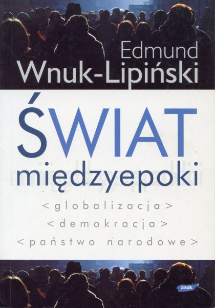Świat międzyepoki : globalizacja, demokracja, państwo narodowe /Edmund Wnuk-Lipiński Świat międzyepoki : globalizacja, demokracja, państwo narodowe /Edmund Wnuk-Lipiński